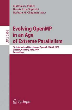 Evolving OpenMP in an Age of Extreme Parallelism: 5th International Workshop on OpenMP, IWOMP 2009, Dresden, Germany, June 3-5, 2009 Proceedings de Matthias S. Müller