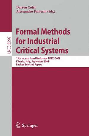 Formal Methods for Industrial Critical Systems: 13th International Workshop, FMICS 2008, L'Aquila, Italy, September 15-16, 2008, Revised Selected Papers de Darren Cofer