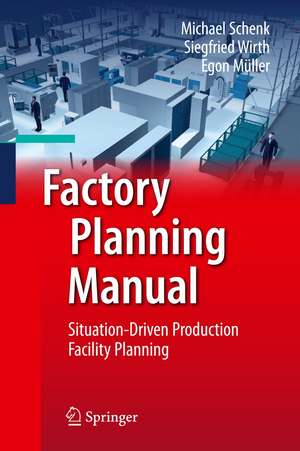 Factory Planning Manual: Situation-Driven Production Facility Planning de Michael Schenk