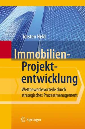 Immobilien-Projektentwicklung: Wettbewerbsvorteile durch strategisches Prozessmanagement de Torsten Held