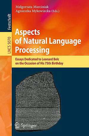 Aspects of Natural Language Processing: Essays Dedicated to Leonard Bolc on the Occasion of His 75th Birthday de Malgorzata Marciniak