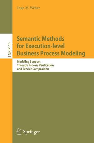 Semantic Methods for Execution-level Business Process Modeling: Modeling Support Through Process Verification and Service Composition de Ingo M. Weber