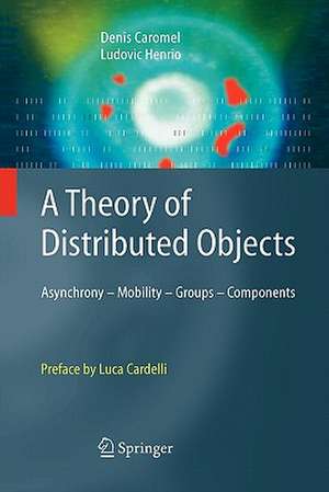 A Theory of Distributed Objects: Asynchrony - Mobility - Groups - Components de Denis Caromel