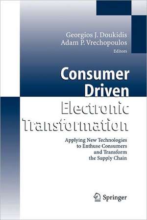 Consumer Driven Electronic Transformation: Applying New Technologies to Enthuse Consumers and Transform the Supply Chain de Georgios I. Doukidis