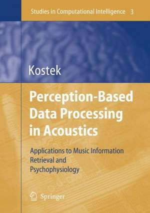 Perception-Based Data Processing in Acoustics: Applications to Music Information Retrieval and Psychophysiology of Hearing de Bozena Kostek