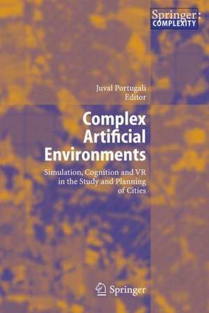 Complex Artificial Environments: Simulation, Cognition and VR in the Study and Planning of Cities de Juval Portugali