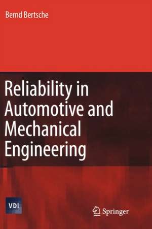 Reliability in Automotive and Mechanical Engineering: Determination of Component and System Reliability de Bernd Bertsche