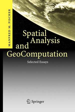 Spatial Analysis and GeoComputation: Selected Essays de Manfred M. Fischer