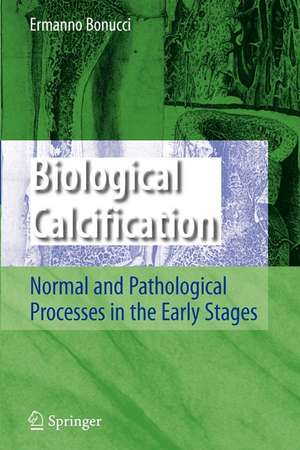 Biological Calcification: Normal and Pathological Processes in the Early Stages de Ermanno Bonucci