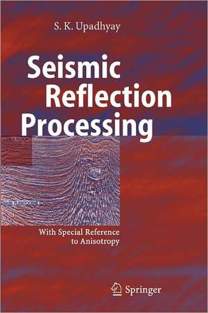 Seismic Reflection Processing: With Special Reference to Anisotropy de S.K. Upadhyay