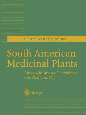 South American Medicinal Plants: Botany, Remedial Properties and General Use de I. Roth