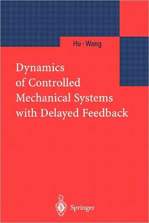 Dynamics of Controlled Mechanical Systems with Delayed Feedback de H.Y. Hu