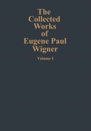 The Collected Works of Eugene Paul Wigner: Part A: The Scientific Papers de B.R. Judd