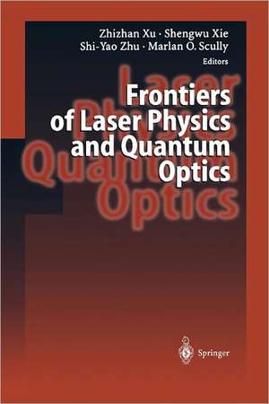 Frontiers of Laser Physics and Quantum Optics: Proceedings of the International Conference on Laser Physics and Quantum Optics de Zhizhan Xu