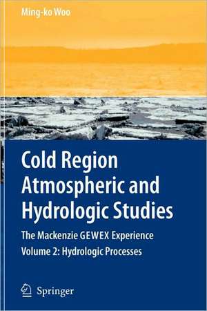 Cold Region Atmospheric and Hydrologic Studies. The Mackenzie GEWEX Experience: Volume 2: Hydrologic Processes de Ming-ko Woo