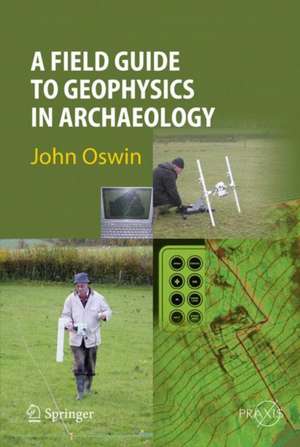 A Field Guide to Geophysics in Archaeology de John Oswin