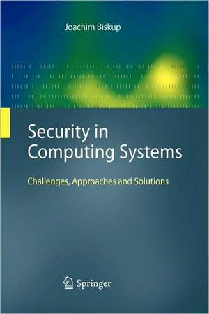 Security in Computing Systems: Challenges, Approaches and Solutions de Joachim Biskup