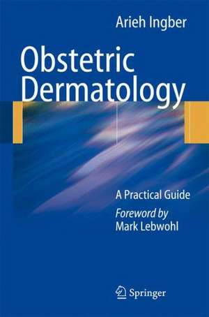 Obstetric Dermatology: A Practical Guide de Arieh Ingber