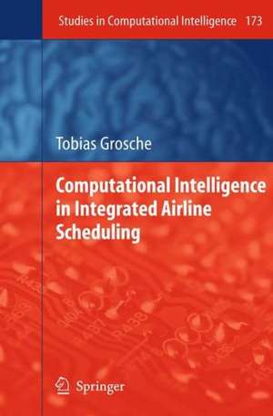 Computational Intelligence in Integrated Airline Scheduling de Tobias Grosche