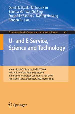 U- and E-Service, Science and Technology: International Conference, UNESST 2009, Held as Part of the Future Generation Information Technology Conference, FGIT 2009, Jeju Island, Korea, December 10-12, 2009, Proceedings de Dominik Slezak