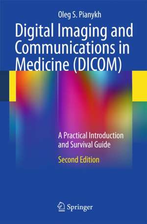 Digital Imaging and Communications in Medicine (DICOM): A Practical Introduction and Survival Guide de Oleg S. Pianykh