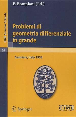 Problemi di geometria differenziale in grande: Lectures given at a Summer School of the Centro Internazionale Matematico Estivo (C.I.M.E.) held in Sestriere (Torino), Italy, July 31-August 8, 1958 de E. Bompiani