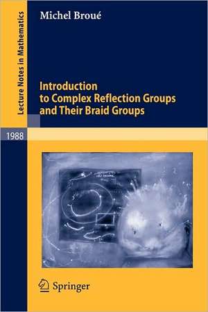 Introduction to Complex Reflection Groups and Their Braid Groups de Michel Broué