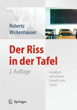 Der Riss in der Tafel: Amoklauf und schwere Gewalt in der Schule de Frank J. Robertz