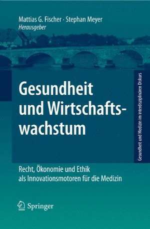 Gesundheit und Wirtschaftswachstum: Recht, Ökonomie und Ethik als Innovationsmotoren für die Medizin de Stephan Meyer