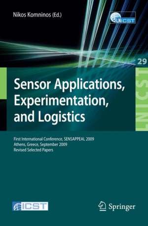 Sensor Applications, Experimentation, and Logistics: First International Conference, SENSAPPEAL 2009, Athens, Greece, September 25, 2009, Revised Selected Papers de Nikos Komninos