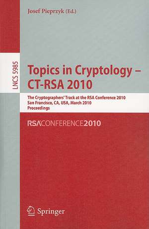 Topics in Cryptology - CT-RSA 2010: The 10th Cryptographers' Track at the RSA Conference 2010, San Francisco, CA, USA, March 1-5, 2010. Proceedings de Josef Pieprzyk