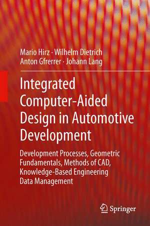 Integrated Computer-Aided Design in Automotive Development: Development Processes, Geometric Fundamentals, Methods of CAD, Knowledge-Based Engineering Data Management de Hirz Mario