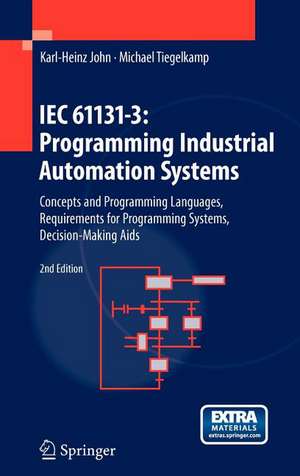 IEC 61131-3: Programming Industrial Automation Systems: Concepts and Programming Languages, Requirements for Programming Systems, Decision-Making Aids de Karl-Heinz John