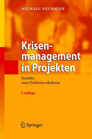 Krisenmanagement in Projekten: Handeln, wenn Probleme eskalieren de Michael Neubauer