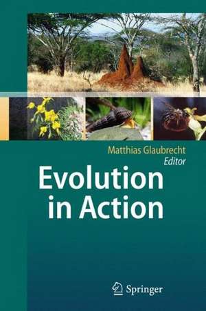 Evolution in Action: Case studies in Adaptive Radiation, Speciation and the Origin of Biodiversity de Matthias Glaubrecht