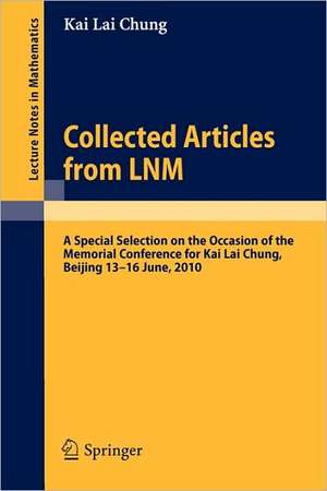 Collected Articles from LNM: A Special Selection on the Occasion of the Memorial Conference for Kai Lai Chung, Beijing 13. - 16. June, 2010 de Kai Lai Chung