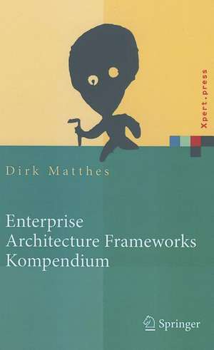 Enterprise Architecture Frameworks Kompendium: Über 50 Rahmenwerke für das IT-Management de Dirk Matthes