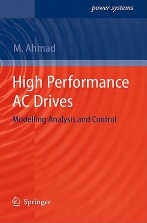 High Performance AC Drives: Modelling Analysis and Control de Mukhtar Ahmad