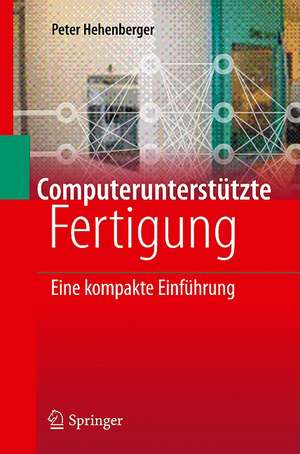 Computerunterstützte Fertigung: Eine kompakte Einführung de Peter Hehenberger