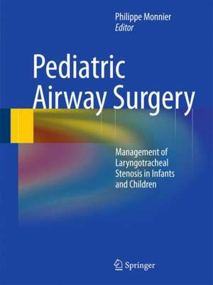 Pediatric Airway Surgery: Management of Laryngotracheal Stenosis in Infants and Children de Philippe Monnier