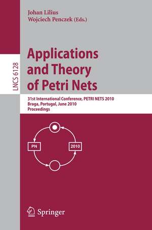 Applications and Theory of Petri Nets: 31st International Conference, PETRI NETS 2010, Braga, Portugal, June 21-25, 2010, Proceedings de Johan Lilius