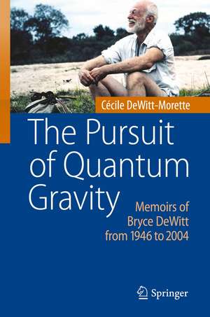 The Pursuit of Quantum Gravity: Memoirs of Bryce DeWitt from 1946 to 2004 de Cécile DeWitt-Morette