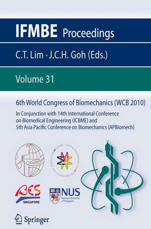 6th World Congress of Biomechanics (WCB 2010), 1 - 6 August 2010, Singapore: In Conjunction with 14th International Conference on Biomedical Engineering (ICBME) & 5th Asia Pacific Conference on Biomechanics (APBiomech) de Chwee Teck Lim