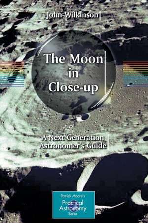 The Moon in Close-up: A Next Generation Astronomer's Guide de John Wilkinson