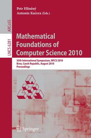 Mathematical Foundations of Computer Science 2010: 35th International Symposium, MFCS 2010, Brno, Czech Republic, August 23-27, 2010, Proceedings de Petr Hlineny