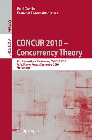 CONCUR 2010 - Concurrency Theory: 21th International Conference, CONCUR 2010, Paris, France, August 31-September 3, 2010, Proceedings de Paul Gastin