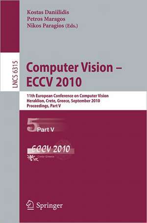 Computer Vision -- ECCV 2010: 11th European Conference on Computer Vision, Heraklion, Crete, Greece, September 5-11, 2010, Proceedings, Part V de Kostas Daniilidis