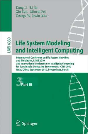 Life System Modeling and Intelligent Computing: International Conference on Life System Modeling and Simulation, LSMS 2010, and International Conference on Intelligent Computing for Sustainable Energy and Environment, ICSEE 2010, Wuxi, China, September 17-20, 2010. Proceedings de Kang Li