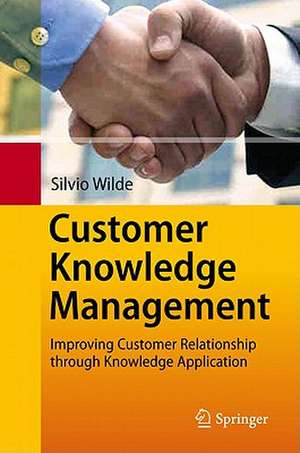 Customer Knowledge Management: Improving Customer Relationship through Knowledge Application de Silvio Wilde