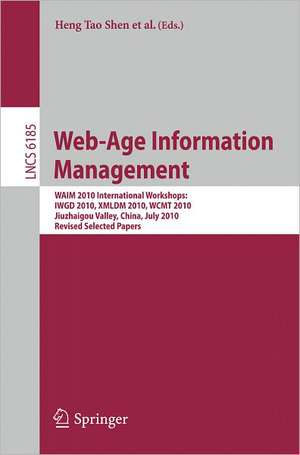 Web-Age Information Management. WAIM 2010 Workshops: WAIM 2010 International Workshops: IWGD 2010, WCMT 2010, XMLDM 2010, Jiuzhaigou Valley, China, July 15-17, 2010, Revised Selected Papers de Heng Tao Shen